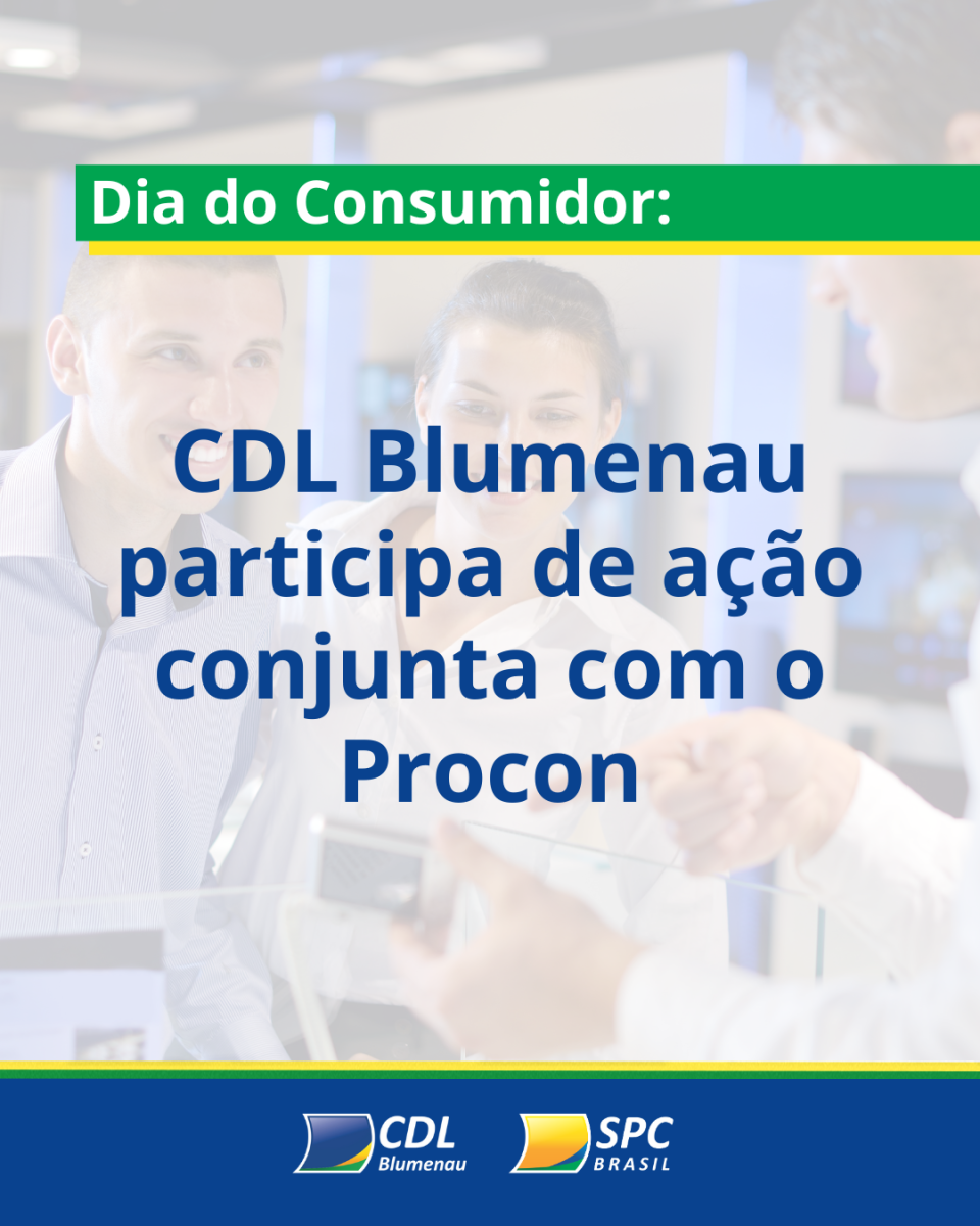 Dia do Consumidor: CDL Blumenau participa de ação conjunta com o Procon