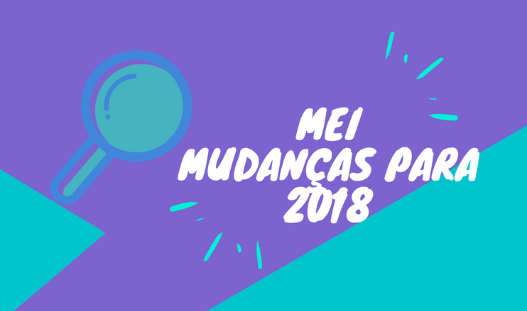 Fique atento as mudanças do MEI em 2018
